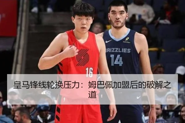 皇马锋线轮换压力：姆巴佩加盟后的破解之道